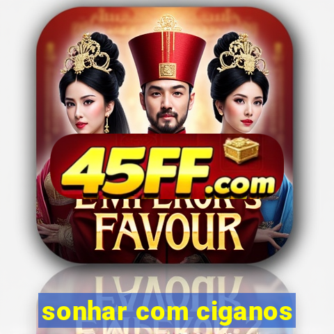 sonhar com ciganos